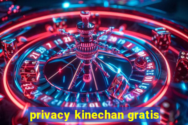 privacy kinechan gratis